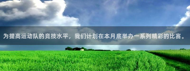 bsports官网 必一运动：为提高运动队的竞技水平，我们计划在本月底举办一系列精彩的比赛。