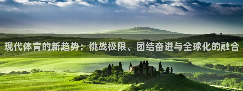 必一运动官网入口：现代体育的新趋势：挑战极限、团结奋进与全球化的融合