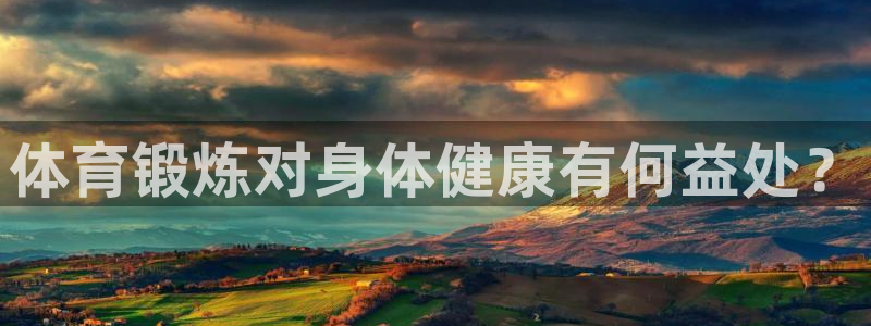必一运动体育：体育锻炼对身体健康有何益处？