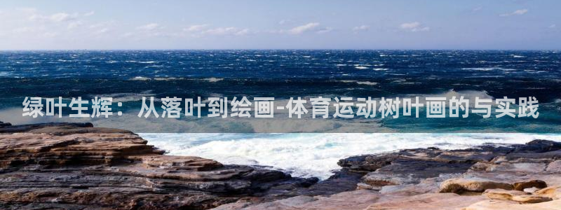 必一运动bsport体育：绿叶生辉：从落叶到绘画-体育运动树叶画的与实践